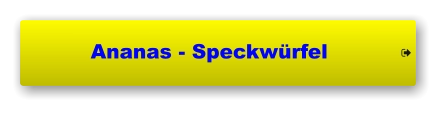 Ananas - Speckwürfel     Ananas - Speckwürfel