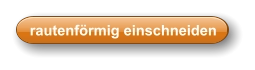 rautenförmig einschneiden