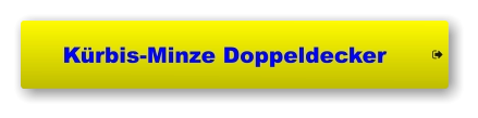 Kürbis-Minze Doppeldecker     Kürbis-Minze Doppeldecker