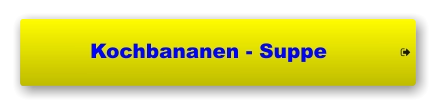 Kochbananen - Suppe     Kochbananen - Suppe