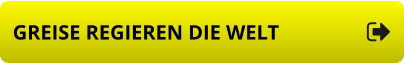 GREISE REGIEREN DIE WELT