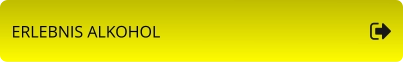 ERLEBNIS ALKOHOL