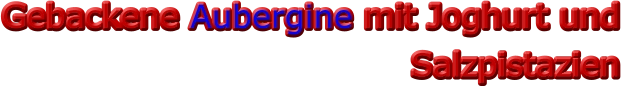 Gebackene Aubergine mit Joghurt und Salzpistazien