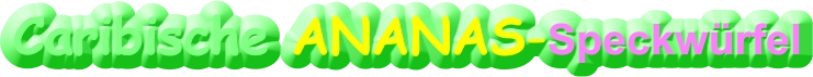 Caribische ANANAS-Speckwürfel
