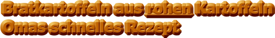 Bratkartoffeln aus rohen Kartoffeln                  Omas schnelles Rezept